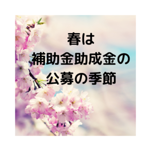 春は 補助金助成金の 公募の季節